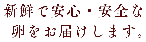 新鮮で安心・安全な卵をお届けします。